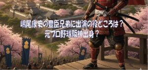 嶋尾康史の豊臣兄弟に出演の役どころは？元プロ野球阪神出身？