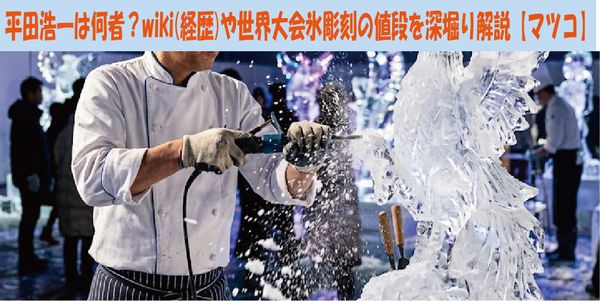 平田浩一は何者？wiki(経歴)や世界大会氷彫刻の値段を深堀り解説【マツコ】